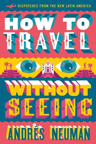 How to travel without seeing : dispatches from the new Latin America