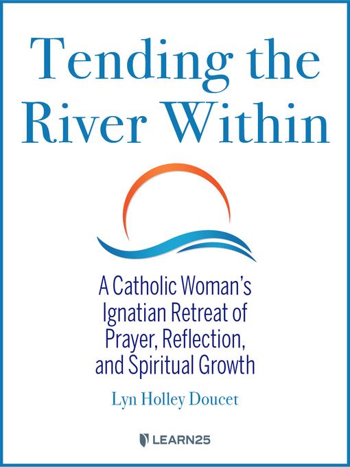 Tending the River Within: A Catholic Woman's Ignatian Retreat of Prayer, Reflection, and Spiritual Growth