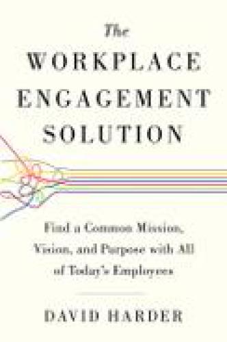 The workplace engagement solution : find a common mission, vision, and purpose with all of today's employees