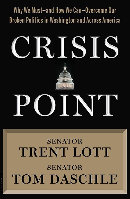 Crisis Point: Why We Must &ndash; and How We Can &ndash; Overcome Our Broken Politics in Washington and Across America