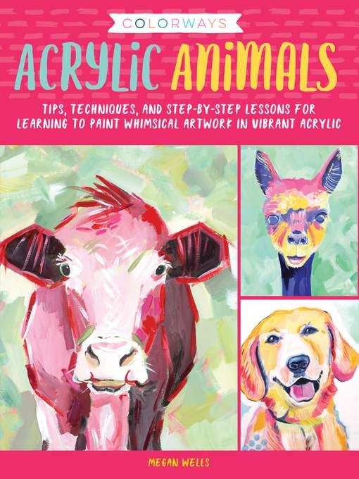 Acrylic Animals: Tips, techniques, and step-by-step lessons for learning to paint whimsical artwork in vibrant acrylic