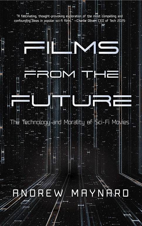 Films from the Future: The Technology and Morality of Sci-Fi Movies (For Fans of ColdFusion Presents New Thinking) (Analyzing the Future)