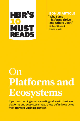 HBR's 10 Must Reads on Platforms and Ecosystems (with bonus article by ""Why Some Platforms Thrive and Others Don't"" By Feng Zhu and Marco Iansiti)