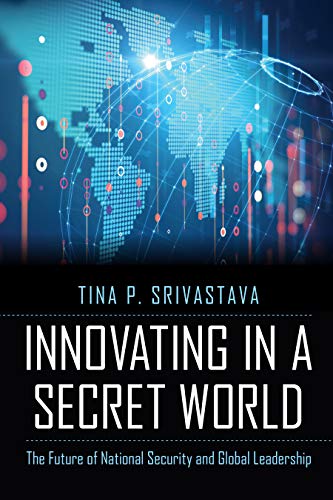 Innovating in a Secret World: The Future of National Security and Global Leadership