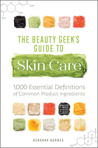 The Beauty Geek's Guide to Skin Care: 1,000 Essential Definitions of Common Product Ingredients