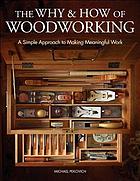 The why and how of woodworking : a simple approach to making meaningful work