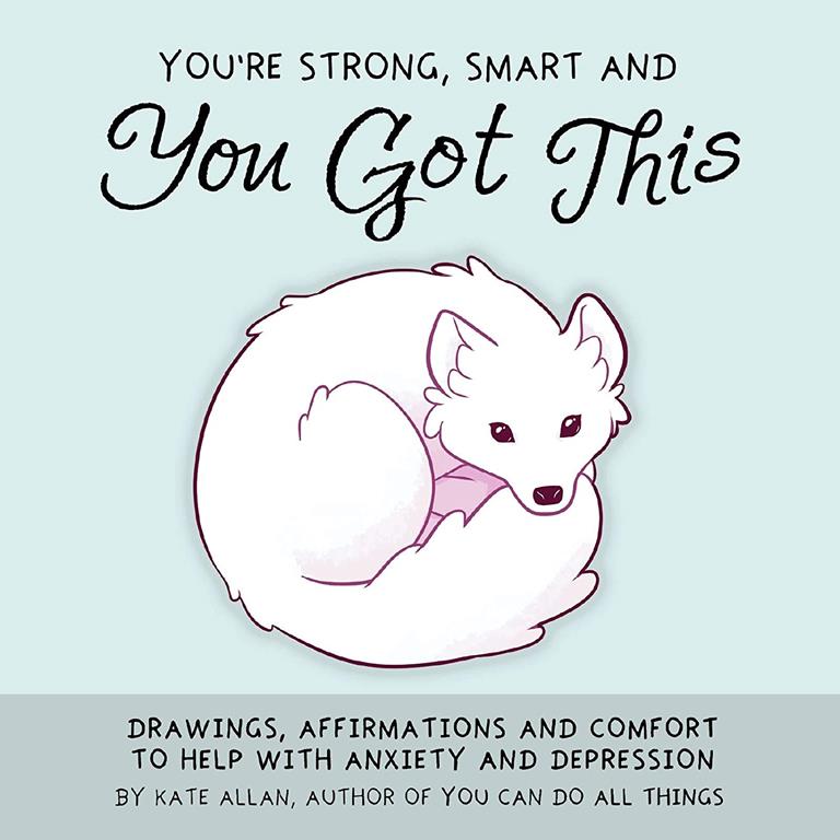 You're Strong, Smart, and You Got This: Drawings, Affirmations, and Comfort to Help with Anxiety and Depression (Art Therapy, For Fans of You Can Do All Things) (Latest Kate)