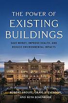 The power of existing buildings : save money, improve health, and reduce environmental impacts