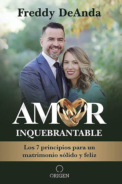 Amor inquebrantable: Los 7 principios para un matrimonio s&oacute;lido y feliz / Unbreakable Love: The 7 Principles for a Happy and Strong Marriage (Spanish Edition)