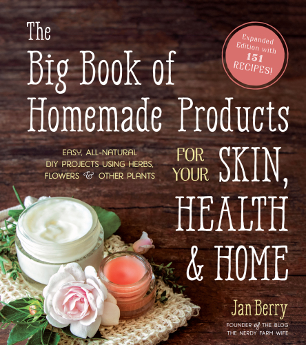 The Big Book of Homemade Products for Your Skin, Health and Home: Easy, All-Natural DIY Projects Using Herbs, Flowers and Other Plants