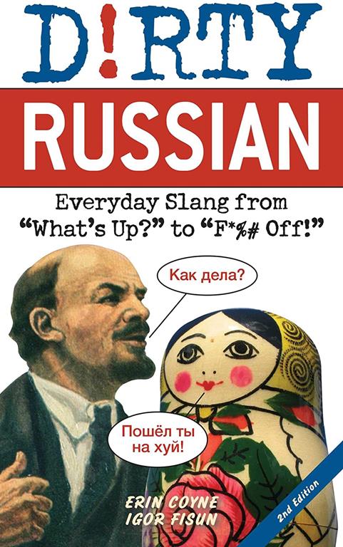 Dirty Russian: Second Edition: Everyday Slang from &quot;What's Up?&quot; to &quot;F*%# Off!&quot;