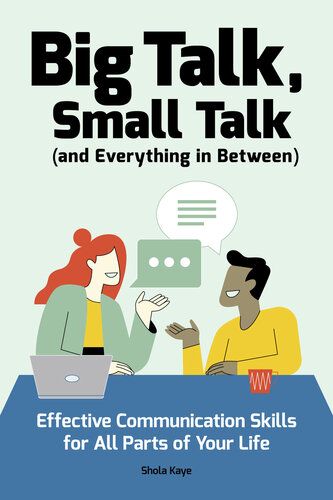 Big Talk, Small Talk (and Everything in Between): Effective Communication Skills for All Parts of Your Life