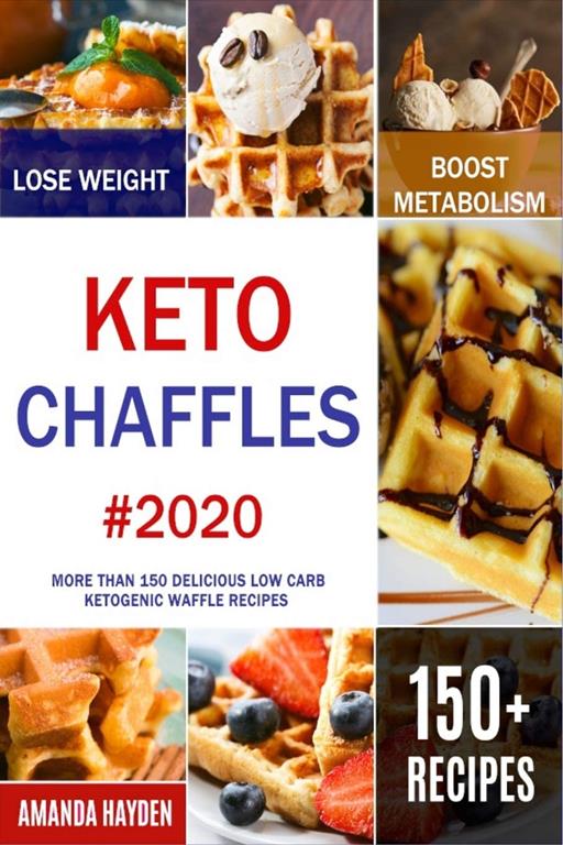 Keto Chaffles: More than 150 Delicious Low Carb Ketogenic Waffle Recipes to Lose Weight, Boost Metabolism and Reverse Disease