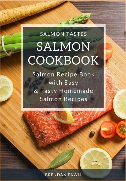 Salmon Cookbook: Salmon Recipe Book with Easy &amp; Tasty Homemade Salmon Recipes (Salmon Tastes)
