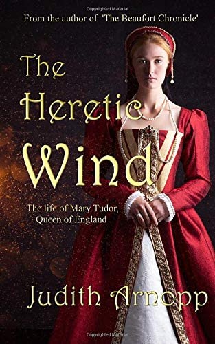 The Heretic Wind: The Life of Mary Tudor, Queen of England