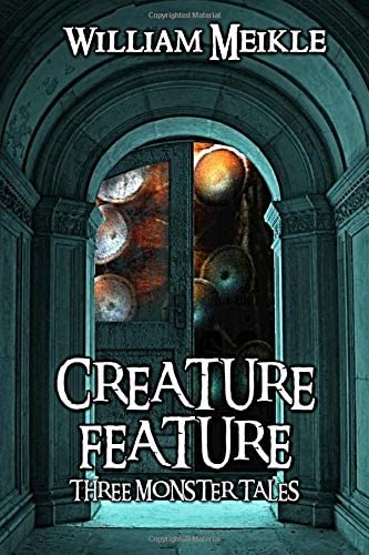 Creature Feature: Three Monster Stories (The William Meikle Chapbook Collection)