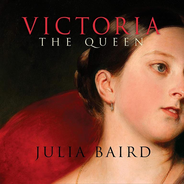 Victoria The Queen: An Intimate Biography of the Woman Who Ruled an Empire