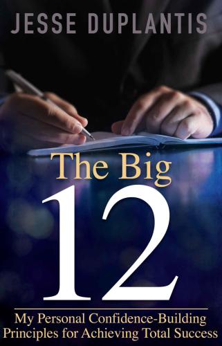 The Big 12: My Personal Confidence-Building Principles for Achieving Total Success