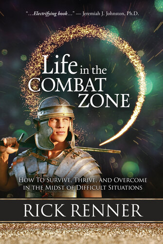 Life in the combat zone : how to survive, thrive, and overcome in the midst of difficult situations