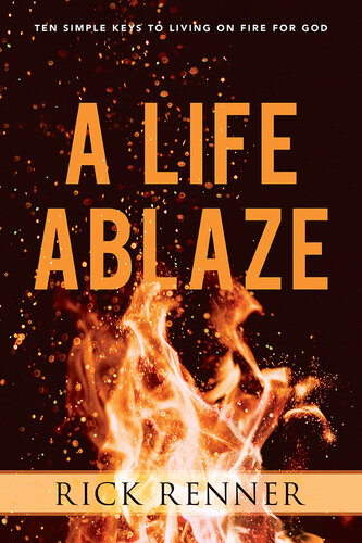 A life ablaze : ten simple keys to living on fire for God