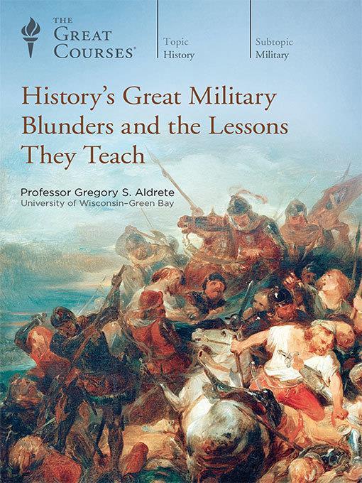 History's Great Military Blunders and the Lessons They Teach