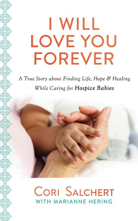 I Will Love You Forever: A True Story about Finding Life, Hope &amp; Healing While Caring for Hospice Babies