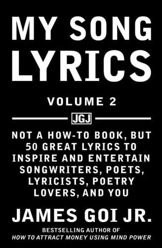 My Song Lyrics: Not a How to Book, But 50 Great Lyrics to Inspire and Entertain Songwriters, Poets, Lyricists, Poetry Lovers, and You (Volume 2)