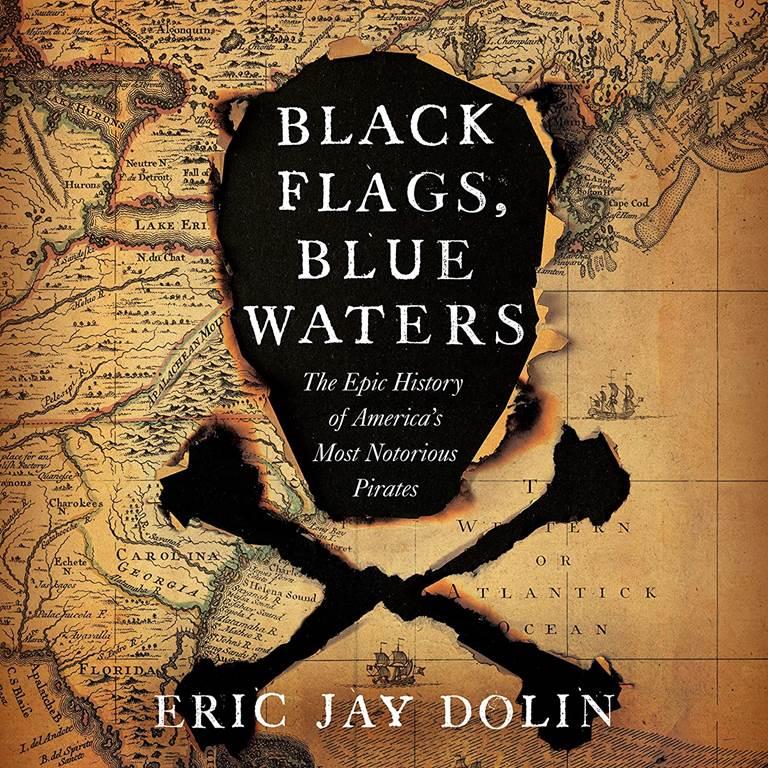 Black Flags, Blue Waters: The Epic History of America's Most Notorious Pirates