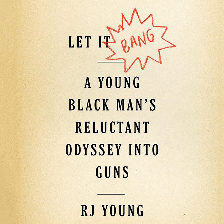 Let It Bang: A Young Black Man&rsquo;s Reluctant Odyssey into Guns
