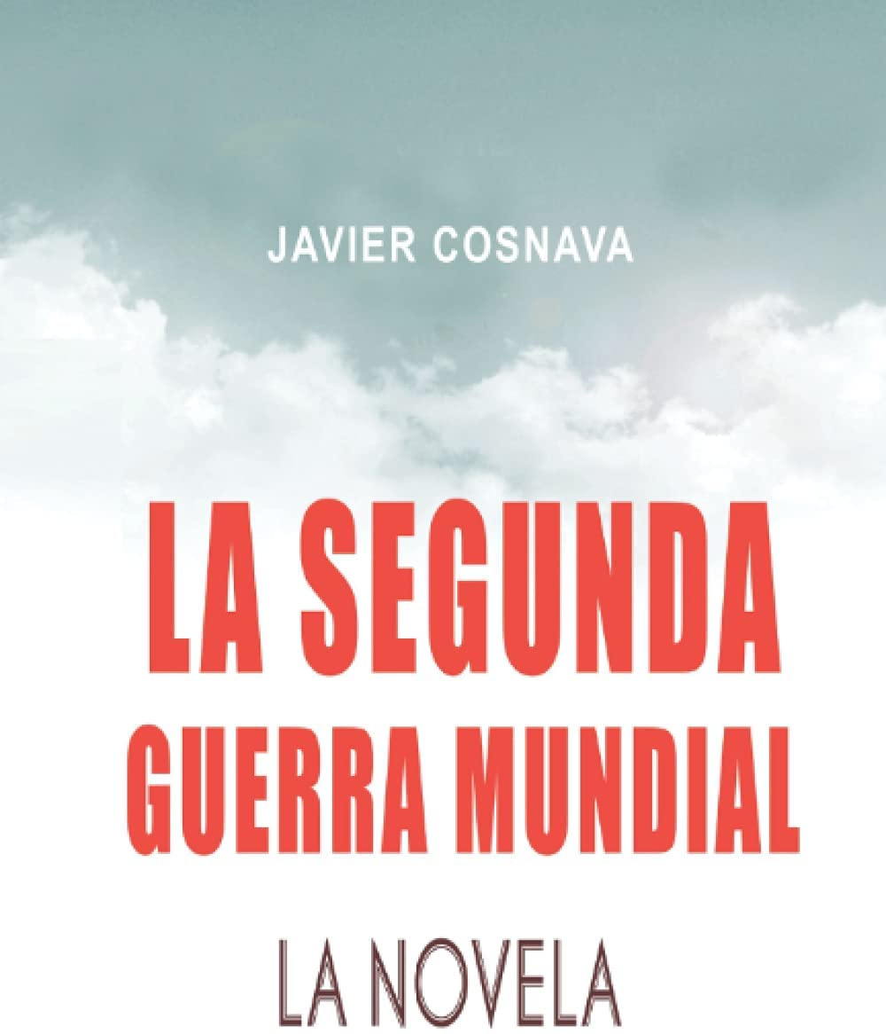 LA SEGUNDA GUERRA MUNDIAL, la novela (2&ordf; Guerra Mundial novelada) (Spanish Edition)