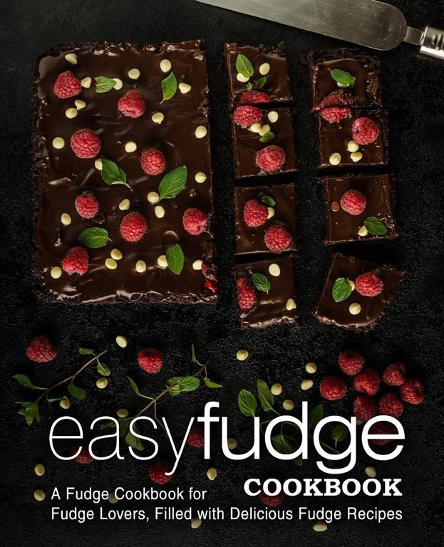 Easy Fudge Cookbook: A Fudge Cookbook for Fudge Lovers, Filled with Delicious Fudge Recipes (2nd Edition)