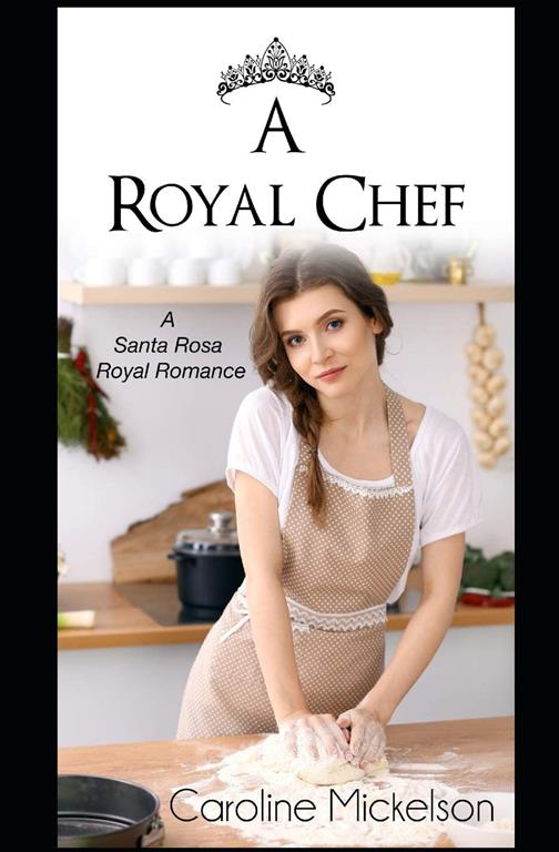 A Royal Chef: A Sweet Romance Novella (A Santa Rosa Royal Romance)