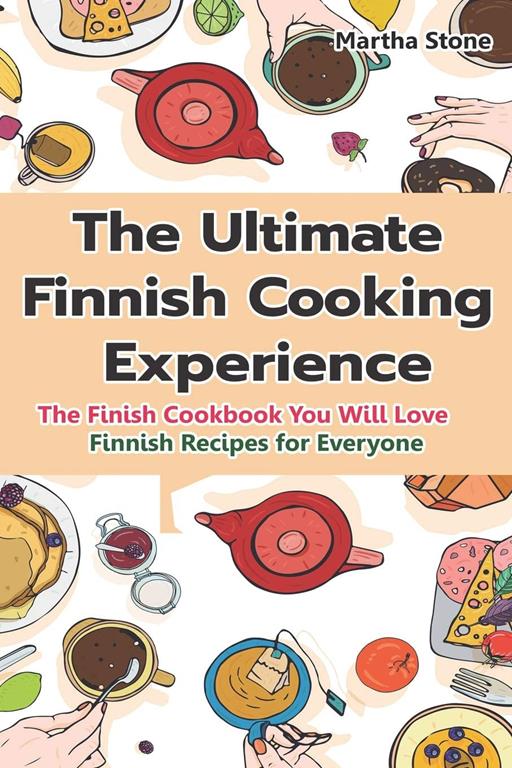 The Ultimate Finnish Cooking Experience: The Finish Cookbook You Will Love Finnish Recipes for Everyone