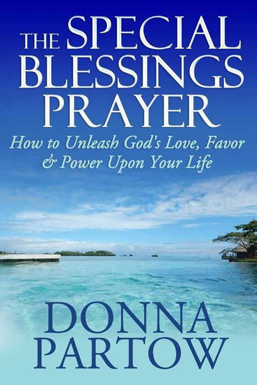 The Special Blessings Prayer: How to Unleash God's Love, Favor &amp; Power Upon Your Life