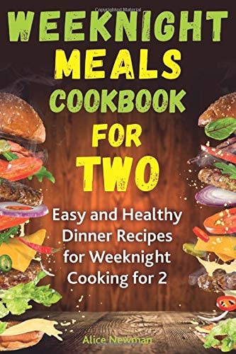 Weeknight Meals Cookbook for Two: Easy and Healthy Dinner Recipes for Weeknight Cooking for Two