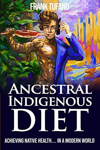 The Ancestral Indigenous Diet: A Whole Foods Meat-Based Carnivore Diet