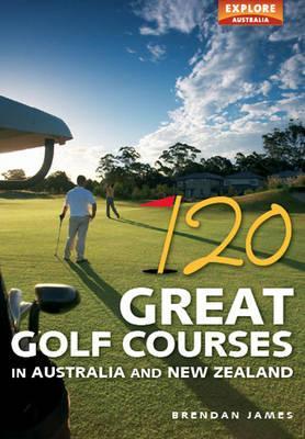 120 Great Golf Courses in Australia and New Zealand