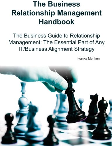 The Business Relationship Management Handbook- The Business Guide to Relationship Management; The Essential Part of Any It/Business Alignment Strategy