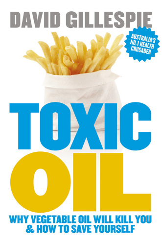 Toxic oil : why vegetable oil will kill you & how to save yourself