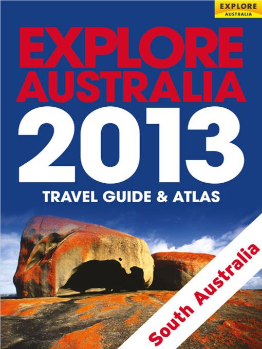 Explore Australia 2013 : travel guide & atlas. South Australia.