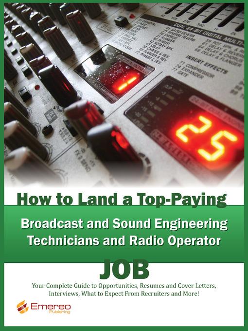 How to Land a Top-Paying Broadcast and Sound Engineering Technicians and Radio operator Job: Your Complete Guide to Opportunities, Resumes and Cover Letters, Interviews, Salaries, Promotions, What to Expect From Recruiters and More!