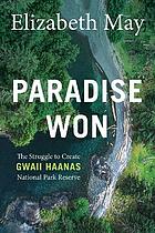 Paradise Won : The Struggle to Create Gwaii Haanas National Park Reserve.