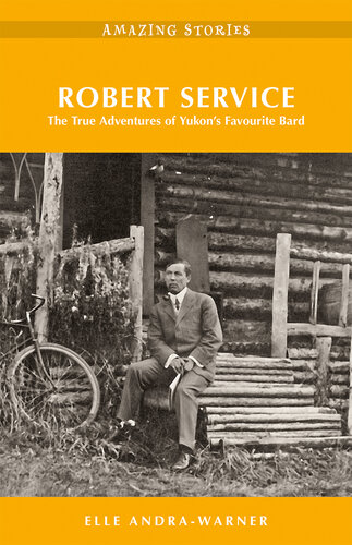 Robert Service : the true adventures of Yukon's favourite bard