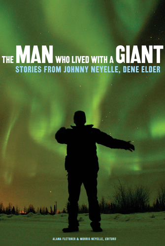 The man who lived with a giant : stories from Johnny Neyelle, Dene elder