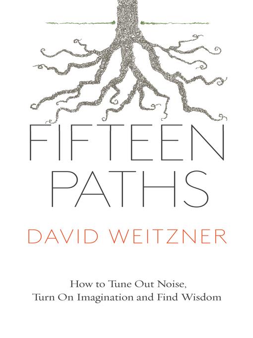 Fifteen paths : how to tune out noise, turn on imagination, and find wisdom