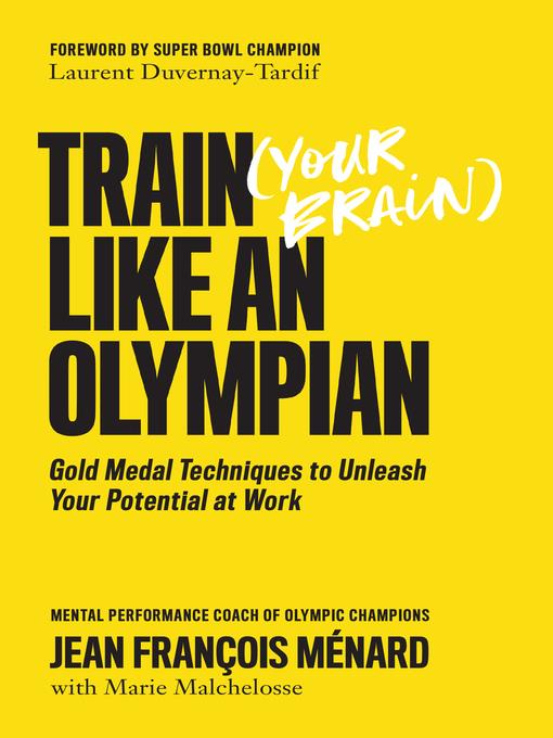 Train (your brain) like an olympian : gold medal techniques to unleash your potential at work