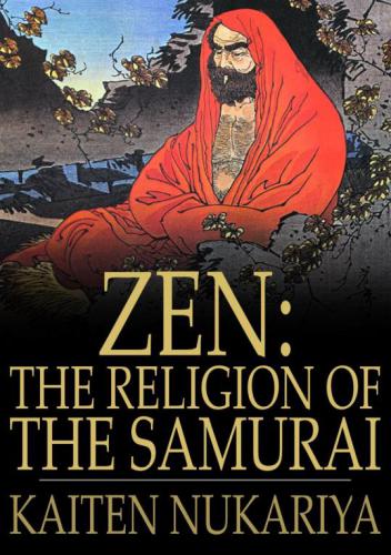 Zen : the religion of the Samurai : a study of Zen philosophy and discipline in China and Japan