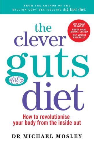 The Clever Guts Diet : How to revolutionise your body from the inside out.