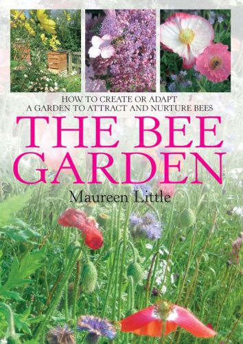 The bee garden : how to create or adapt a garden to attract and nurture bees