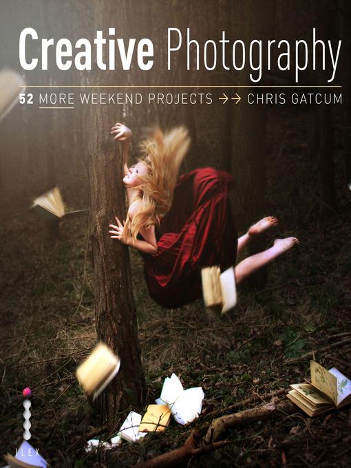 Creative Photography, 52 More Weekend Projects